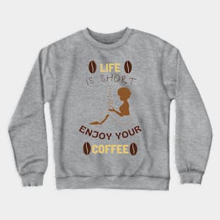 Life is short enjoy your coffee Crewneck Sweatshirt